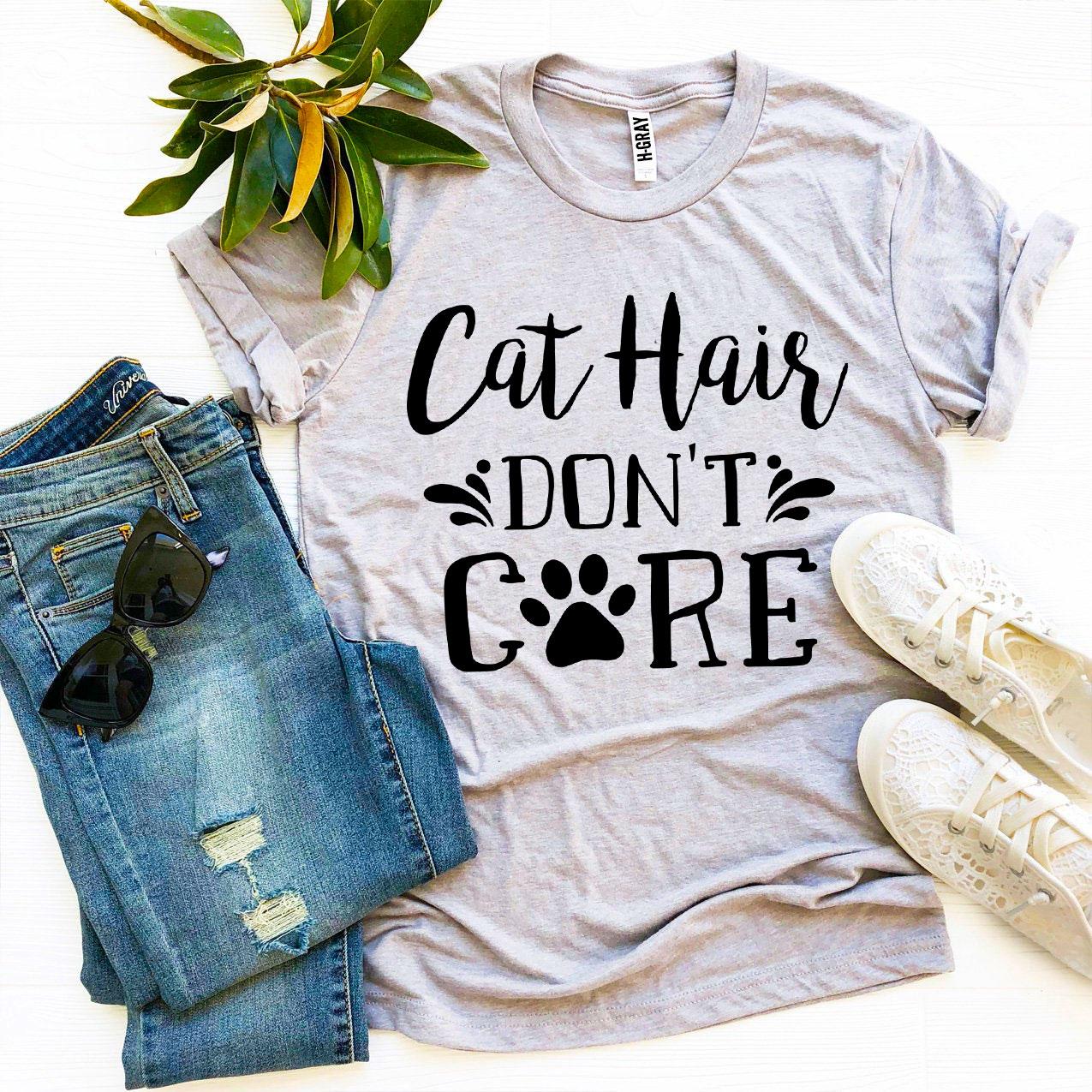 Cat Hair Don't Care T-Shirt by Furr Baby Gifts
