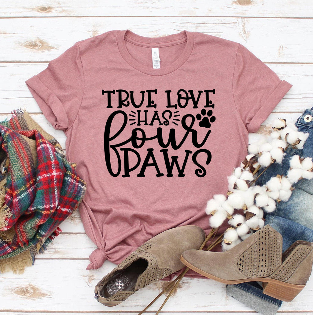 True Love Has 4 Paws T-Shirt by Furr Baby Gifts