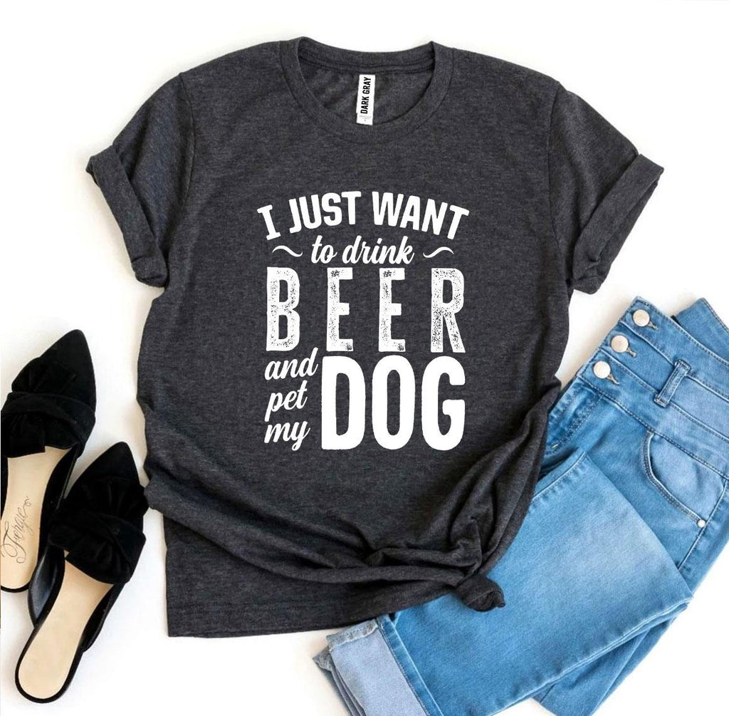 I Just Want To Drink Beer & Pet My Dog T-Shirt by Furr Baby Gifts