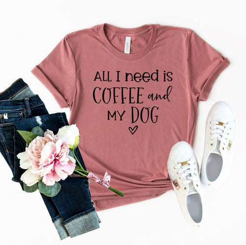 All I Need Is Coffee And My Dog T-Shirt by Furr Baby Gifts
