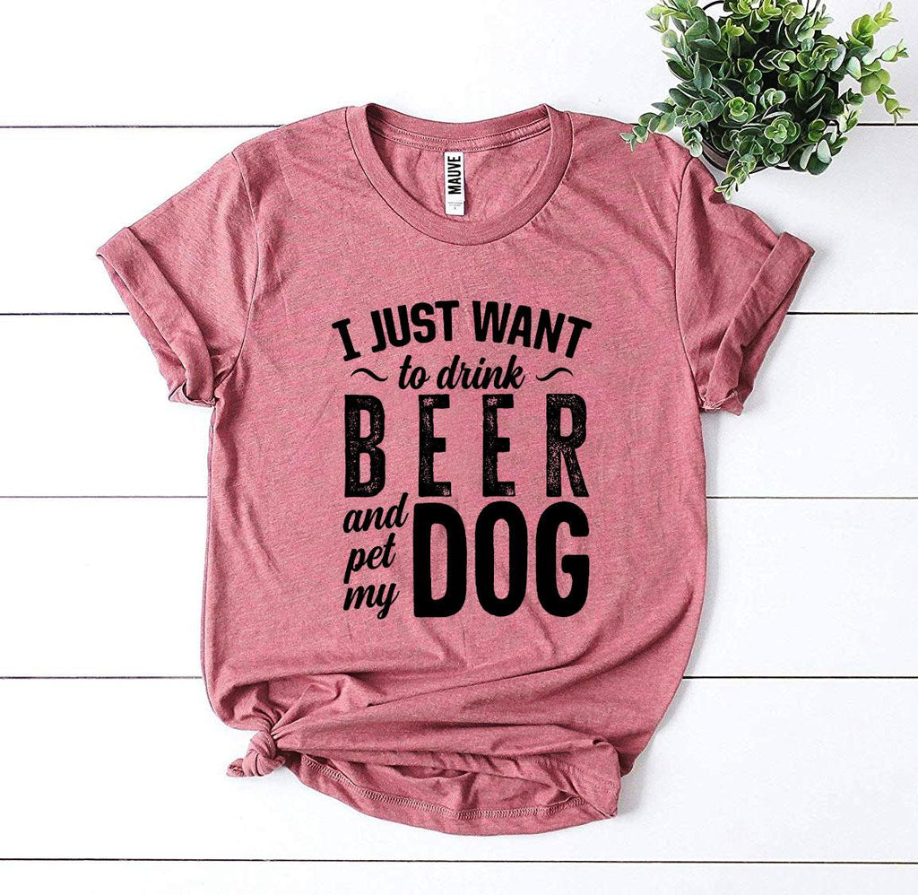 I Just Want To Drink Beer & Pet My Dog T-Shirt by Furr Baby Gifts