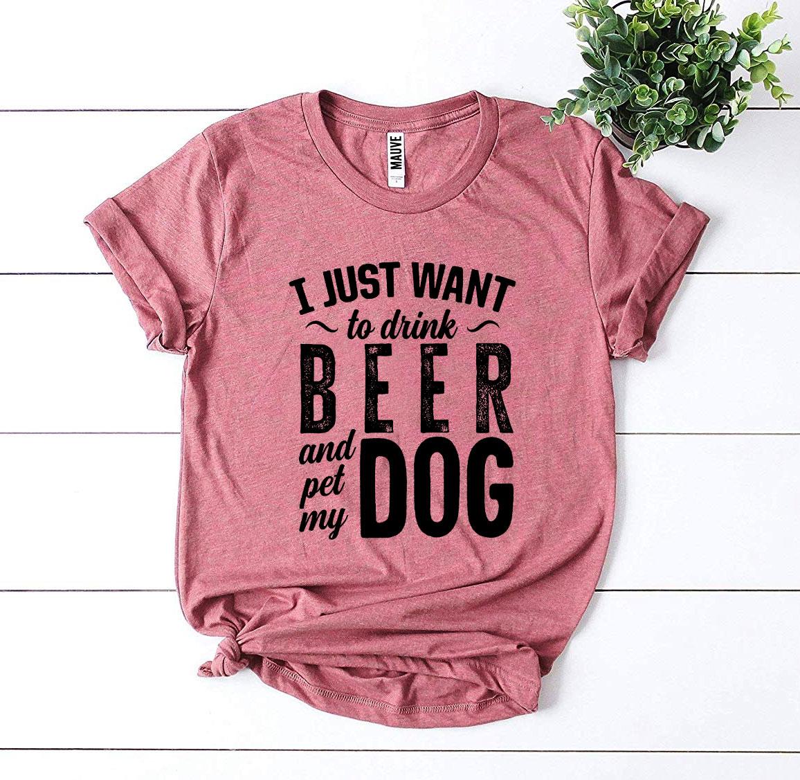 I Just Want To Drink Beer & Pet My Dog T-Shirt by Furr Baby Gifts