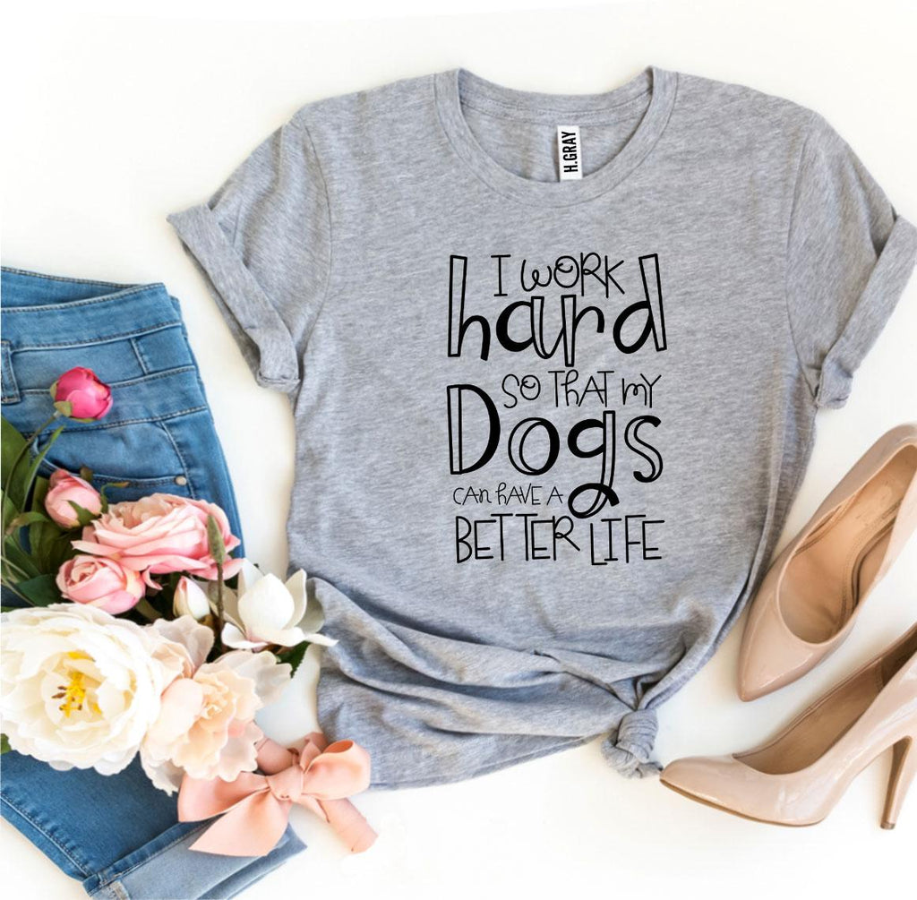 My Dogs Can Have A Better Life T-Shirt by Furr Baby Gifts