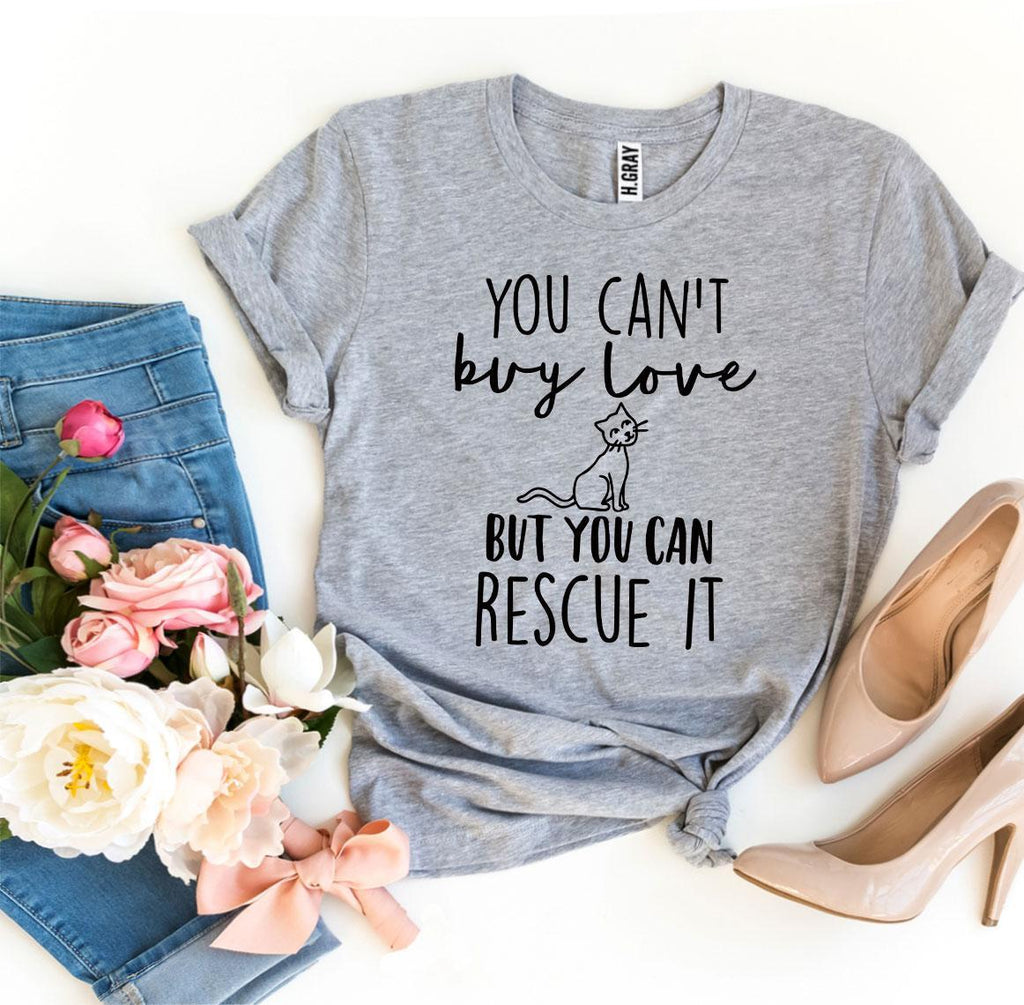 You Can't Buy Love But You Can Rescue It T-Shirt by Furr Baby Gifts