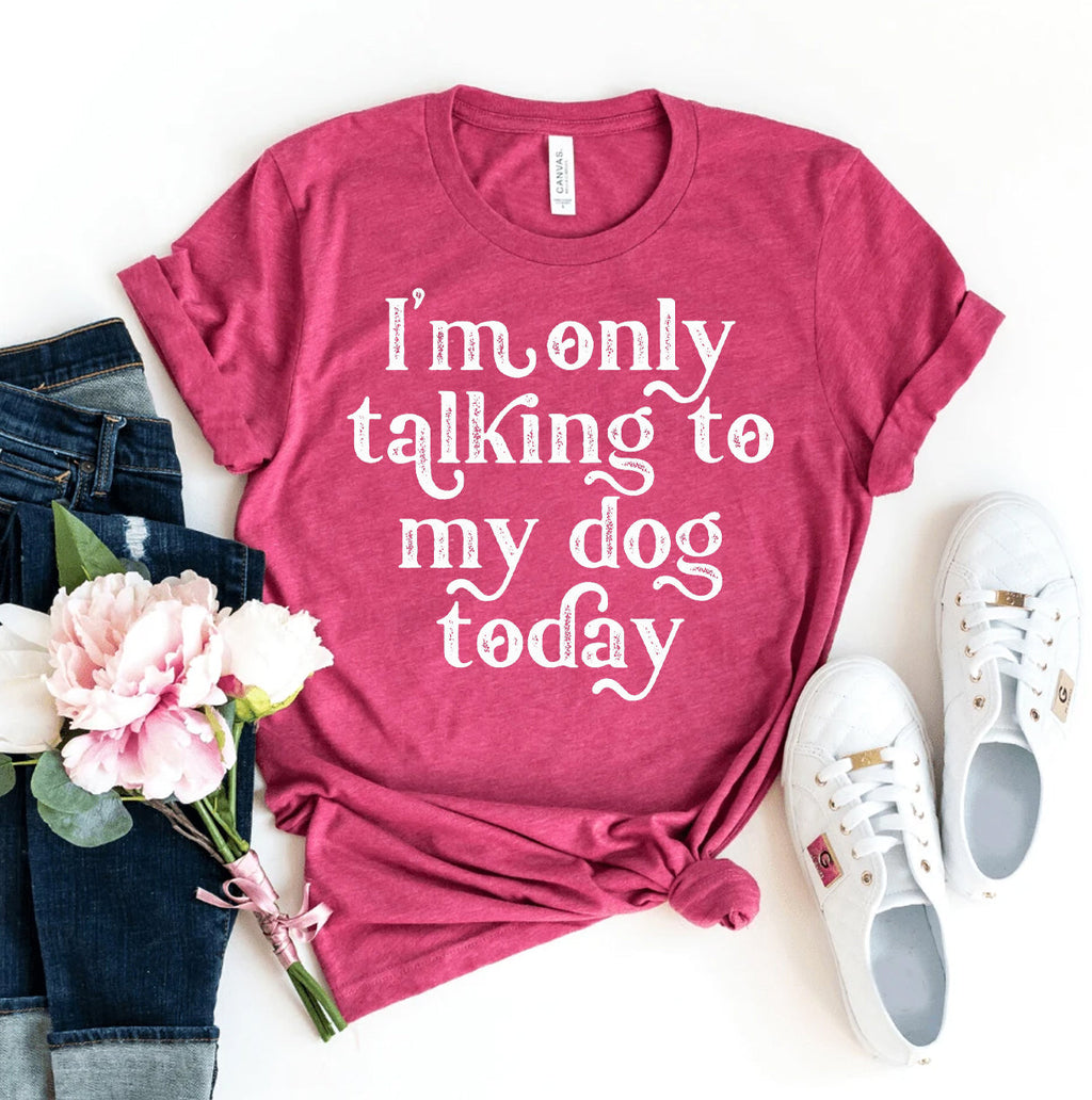 I'm Only Talking To My Dog Today T-shirt by Furr Baby Gifts