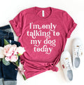 I'm Only Talking To My Dog Today T-shirt by Furr Baby Gifts