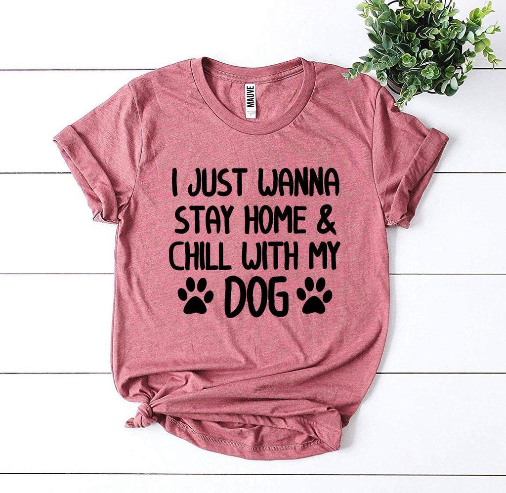 I Just Wanna Stay Home & Chill With My Dog T-Shirt by Furr Baby Gifts