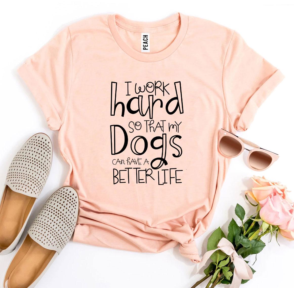My Dogs Can Have A Better Life T-Shirt by Furr Baby Gifts