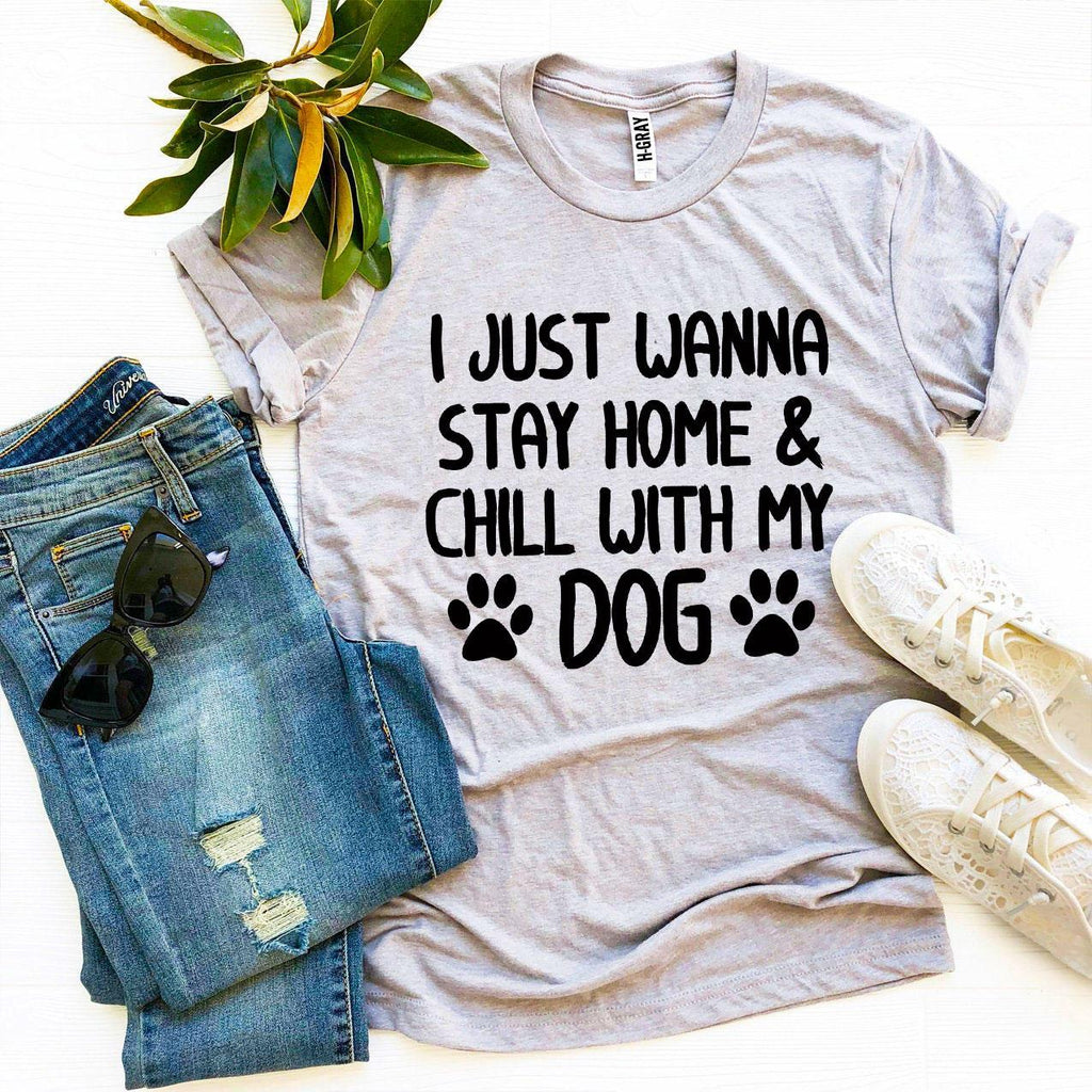 I Just Wanna Stay Home & Chill With My Dog T-Shirt by Furr Baby Gifts