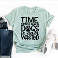 Time Spent With Dogs Is Never Wasted T-Shirt by Furr Baby Gifts