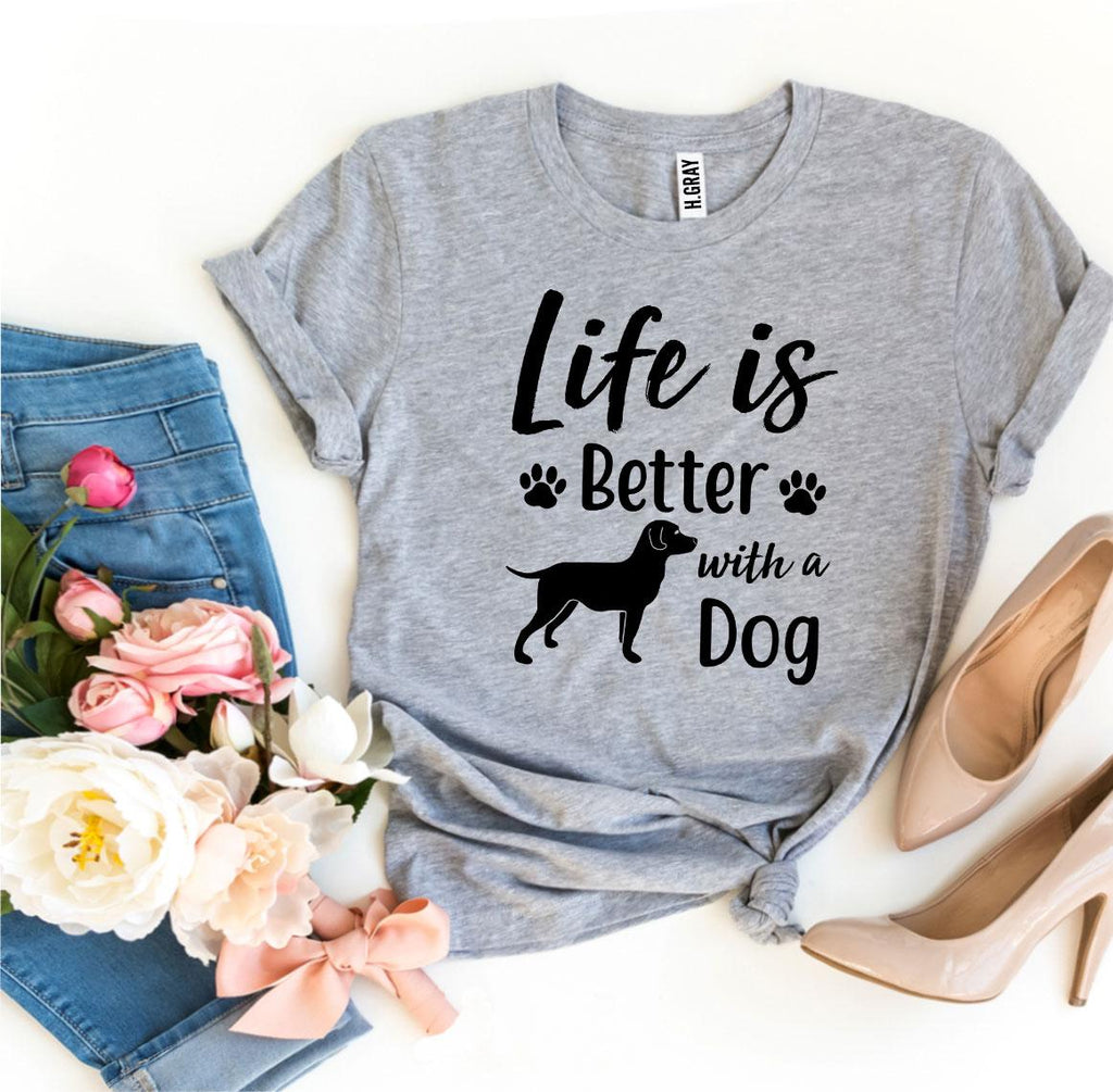 Life Is Better With a Dog T-Shirt by Furr Baby Gifts