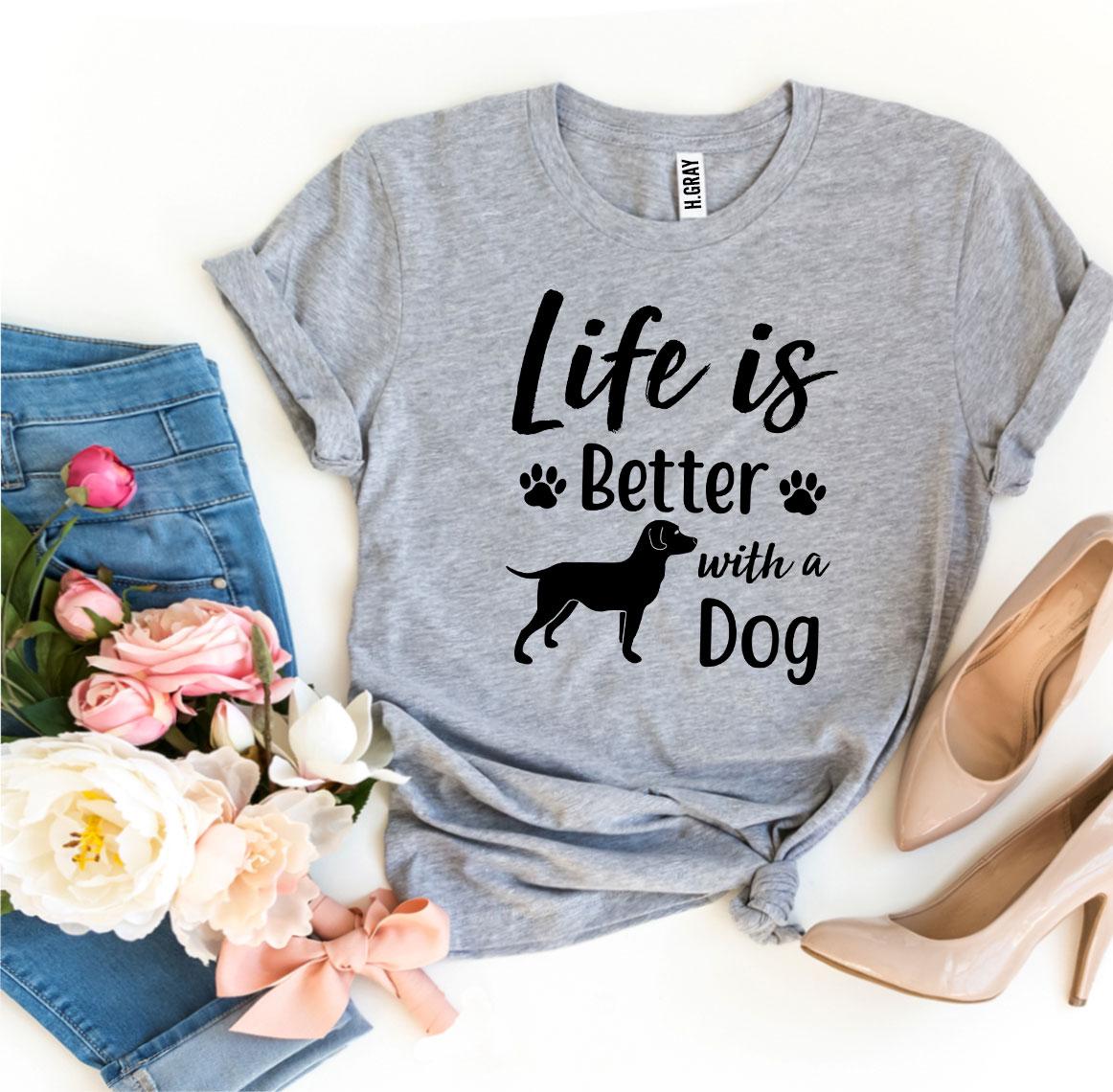 Life Is Better With a Dog T-Shirt by Furr Baby Gifts
