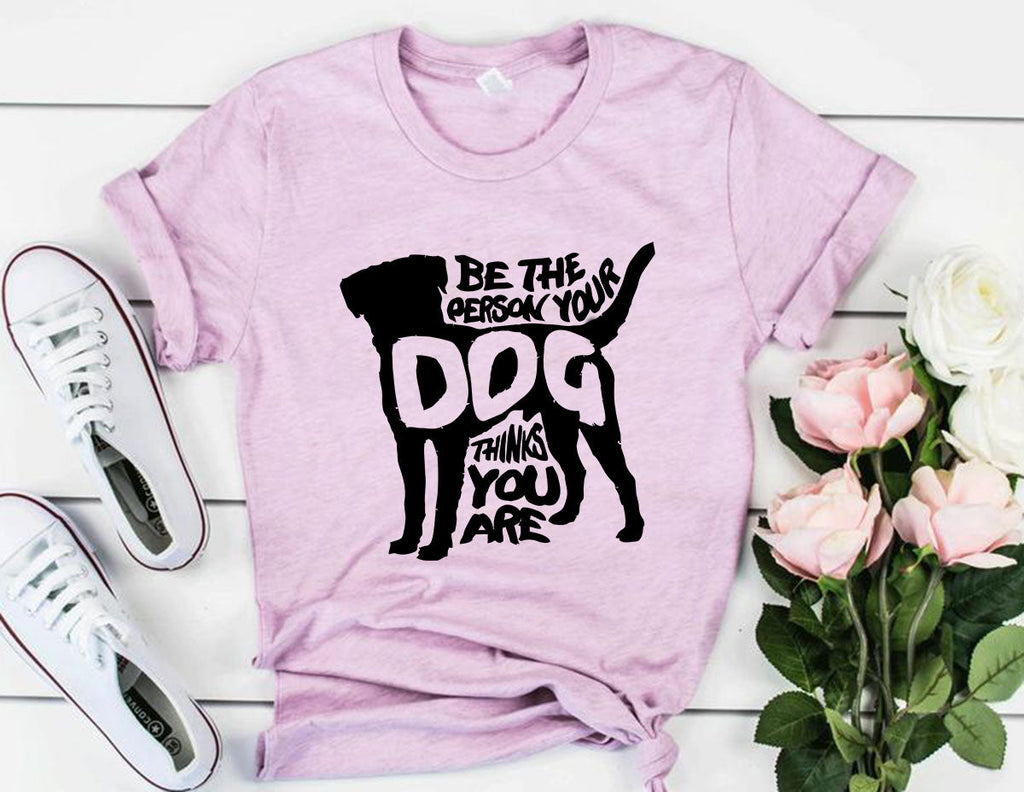 Be The Person Your Dog Thinks You Are T-Shirt by Furr Baby Gifts