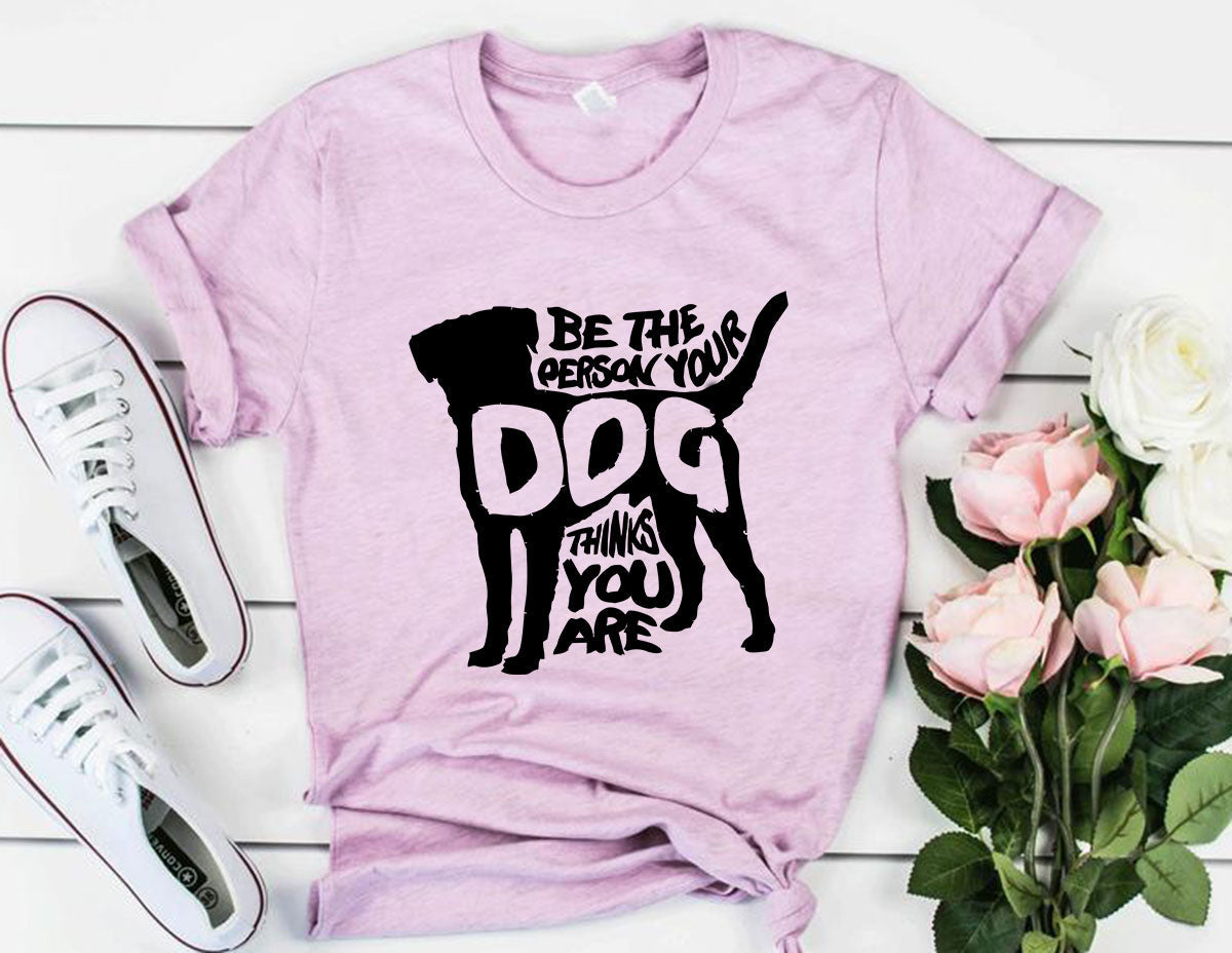 Be The Person Your Dog Thinks You Are T-Shirt by Furr Baby Gifts