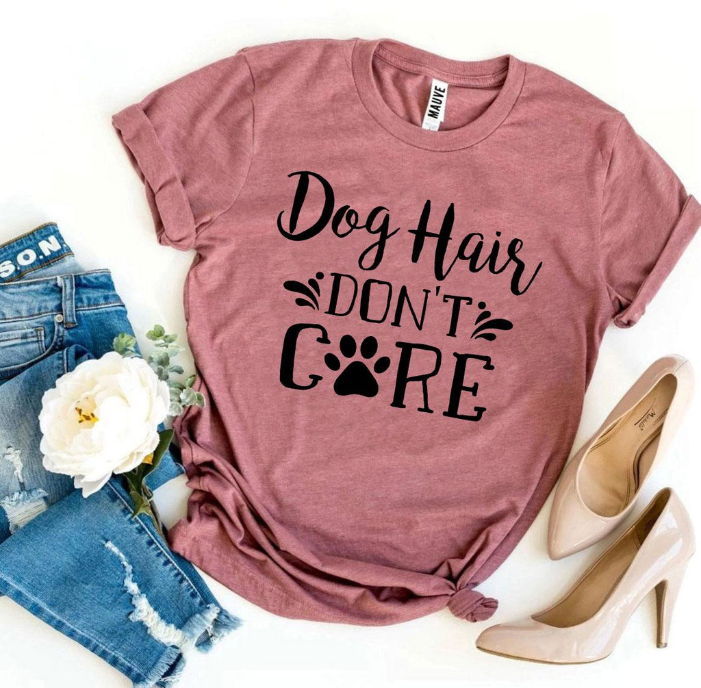 Dog Hair Don't Care T-Shirt by Furr Baby Gifts