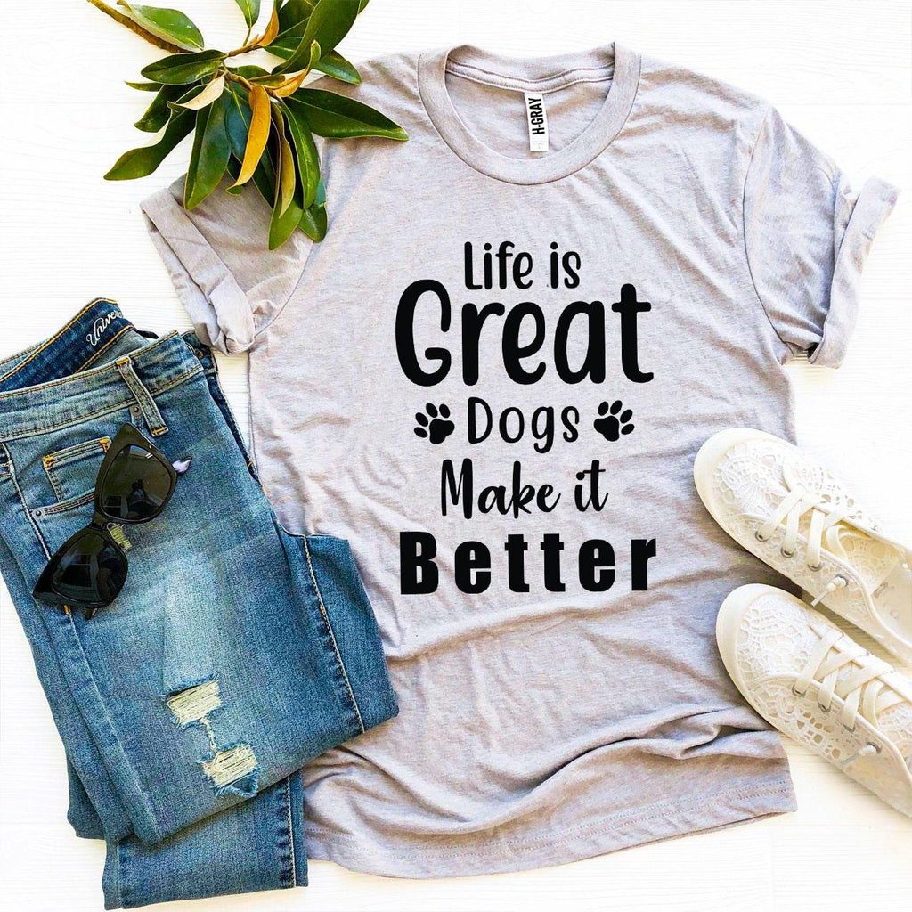 Life Is Great Dogs Make It Better T-Shirt by Furr Baby Gifts