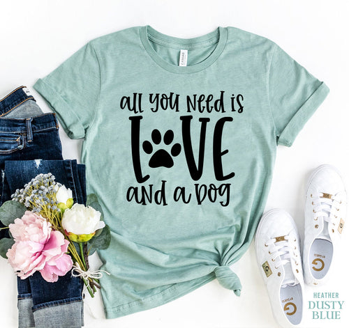 All You Need Is Love And A Dog T-Shirt by Furr Baby Gifts