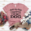 Hold My Drink I Gotta Pet This Dog T-shirt by Furr Baby Gifts