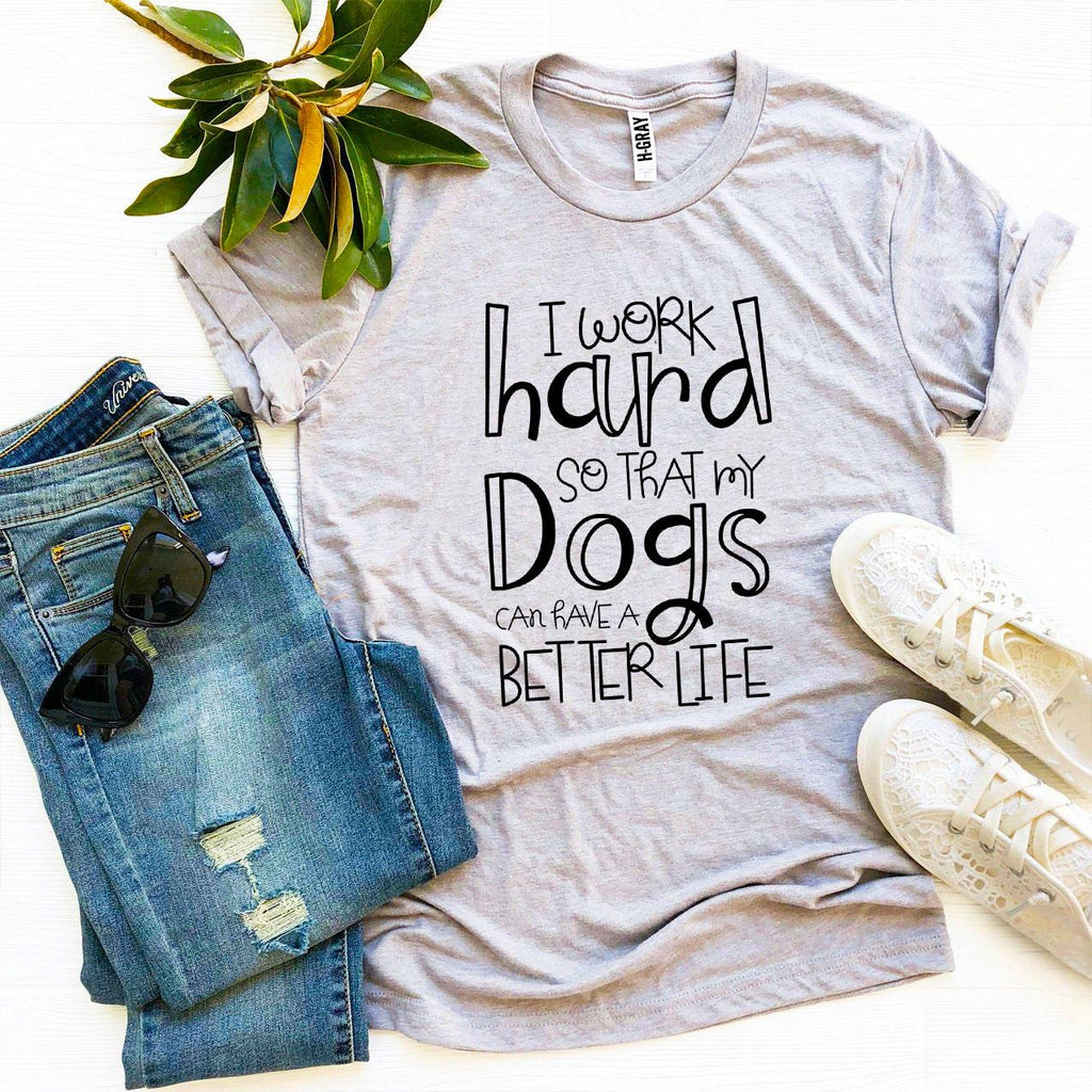 My Dogs Can Have A Better Life T-Shirt by Furr Baby Gifts