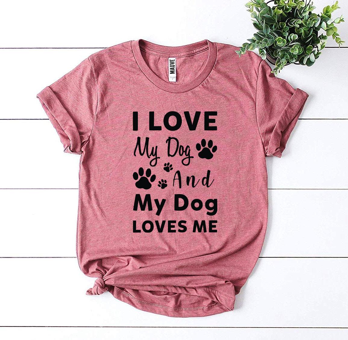 I Love My Dog And My Dog Loves Me T-Shirt by Furr Baby Gifts