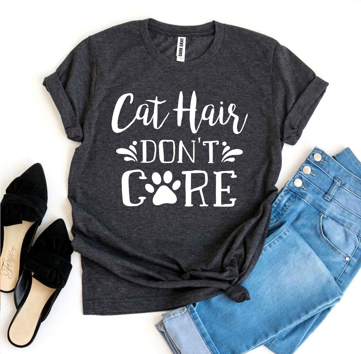 Cat Hair Don't Care T-Shirt by Furr Baby Gifts