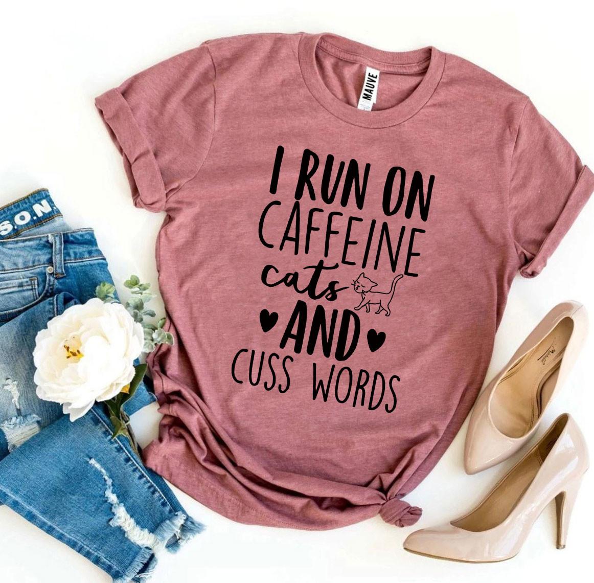 I Run On Caffeine Cats And Cuss Words T-Shirt by Furr Baby Gifts