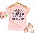 The Best Things In Life Are Rescued T-Shirt by Furr Baby Gifts