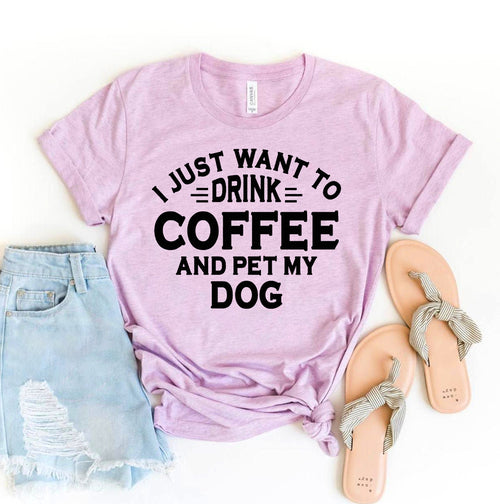 I Just Want To Drink Coffee And Pet My Dog T-Shirt by Furr Baby Gifts