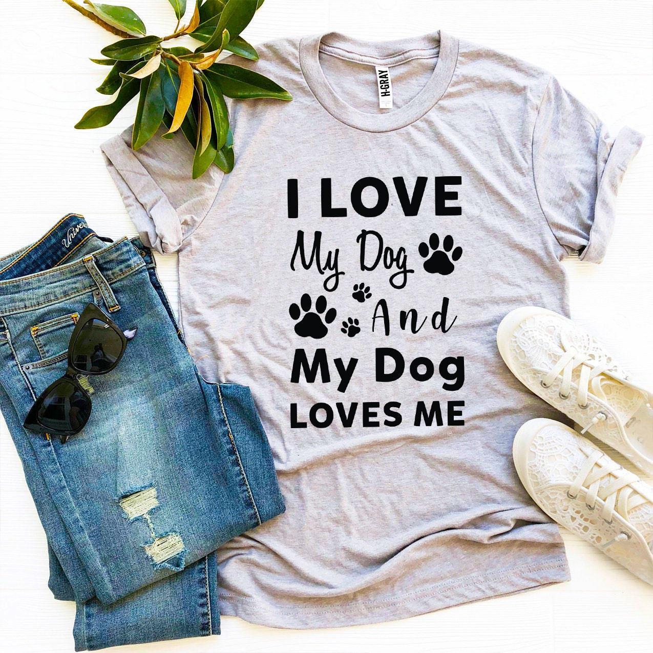 I Love My Dog And My Dog Loves Me T-Shirt by Furr Baby Gifts