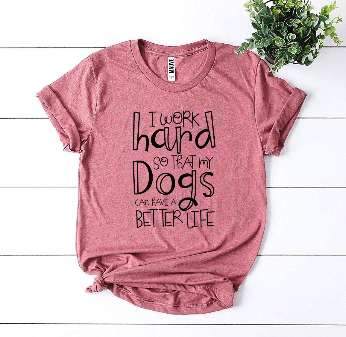My Dogs Can Have A Better Life T-Shirt by Furr Baby Gifts