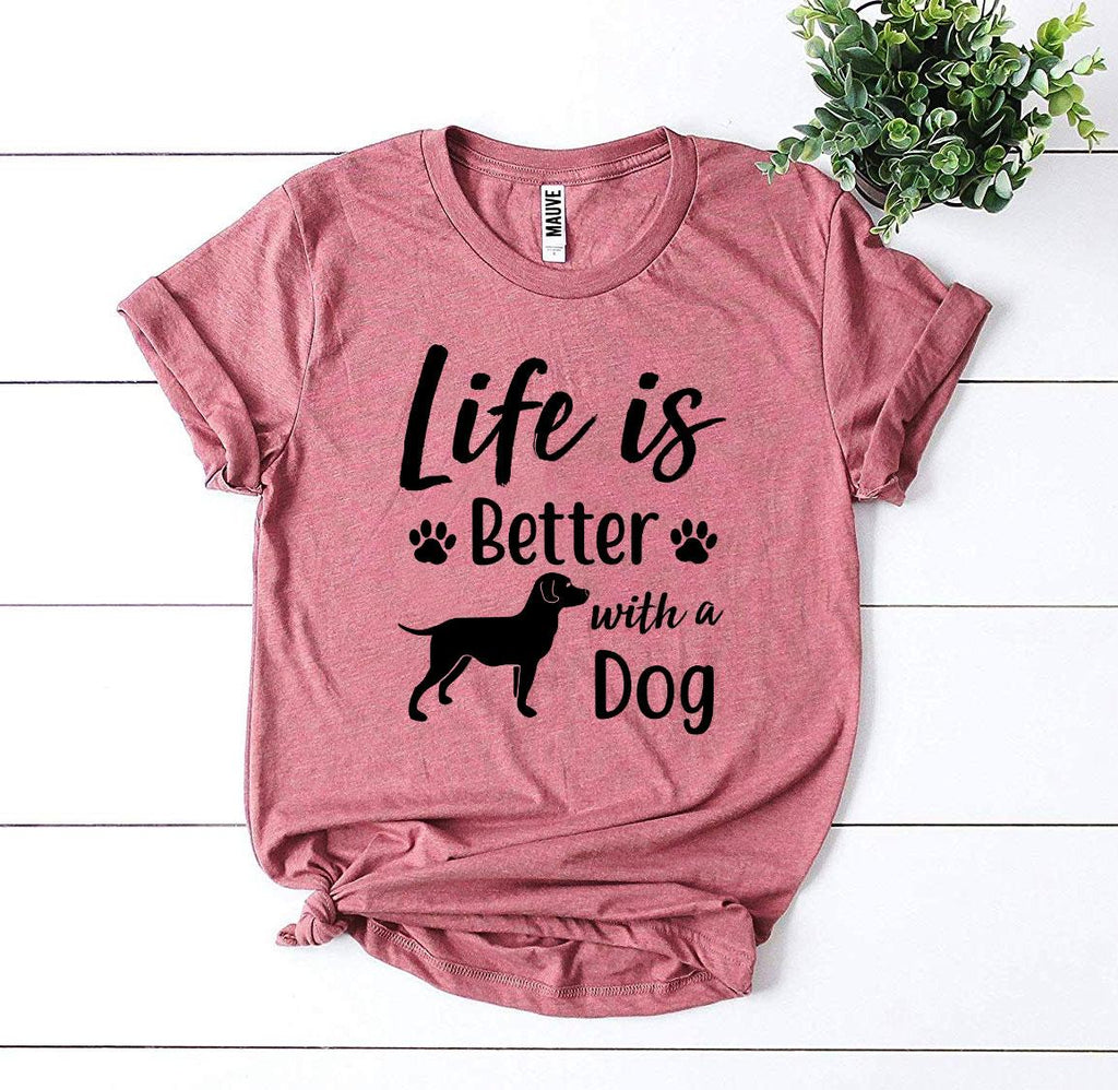 Life Is Better With a Dog T-Shirt by Furr Baby Gifts