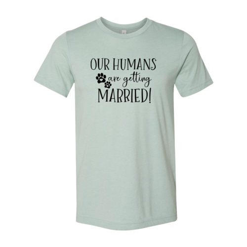 Our Humans Are Getting Married T-Shirt by Furr Baby Gifts