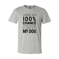 There Is 100% Chance I'd Rather Be At Home With My Dog T-Shirt by Furr Baby Gifts