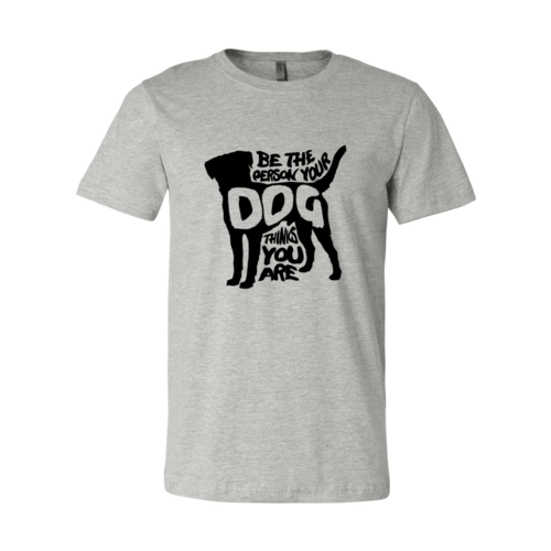 Be The Person Your Dog Thinks You Are T-Shirt by Furr Baby Gifts
